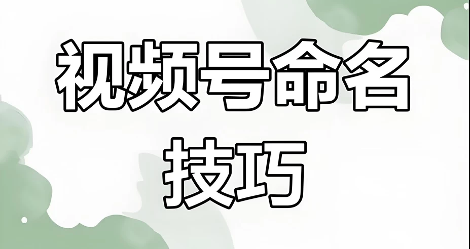 视频号起名规则?视频号命名方法