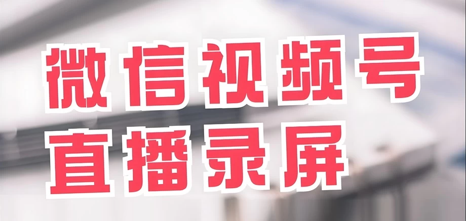 视频号直播怎么录屏？微信视频号怎么录屏直播的解决方法