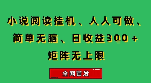 小说挂G阅读，人人可做，简单无脑，一天收益3张+矩阵无限上，全网首发【揭秘】