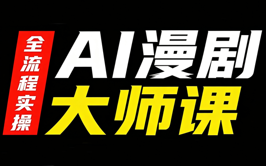 AI漫剧大师课，全流程实操