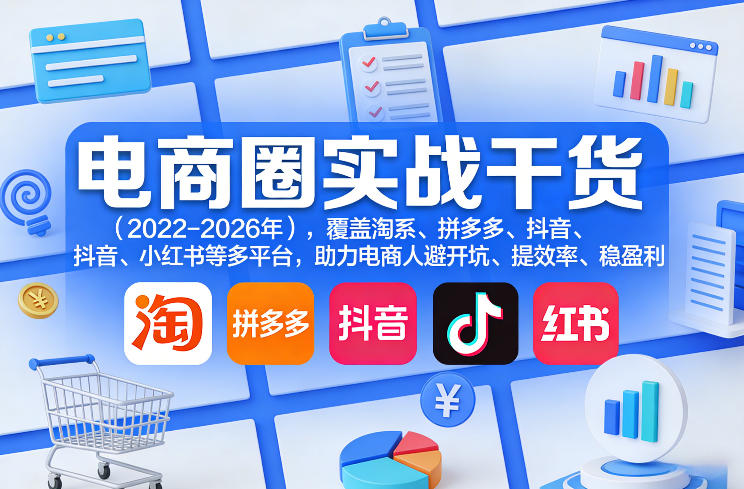 电商圈实战干货(2023-2026年)，覆盖淘系、拼多多、抖音、小红书等多平台，助力电商人避开坑、提效率、稳盈利(更新09月09日)