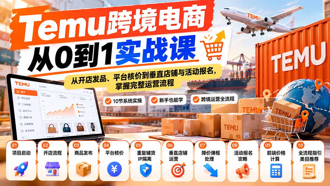 【无水印】Temu跨境电商从0到1实战课:从开店发品、平台核价到垂直店铺与活动报名,掌握完整运营流程