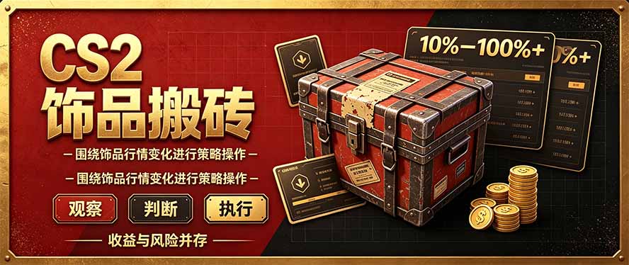 CS2倒货,稳健的搬砖副业,每轮收益为10-100%+,小本金即可入局