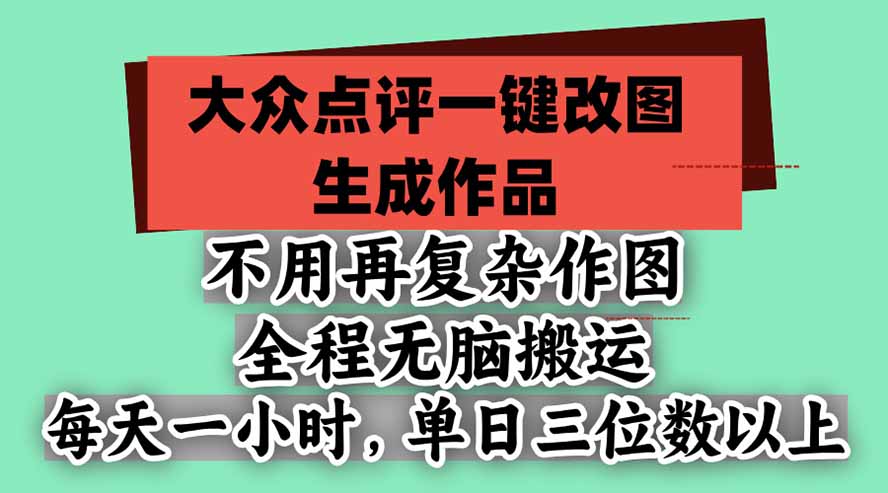 不用再复杂作图，大众点评一键改图生成作品，全程无脑搬运 每天一小时，单日三位数以上