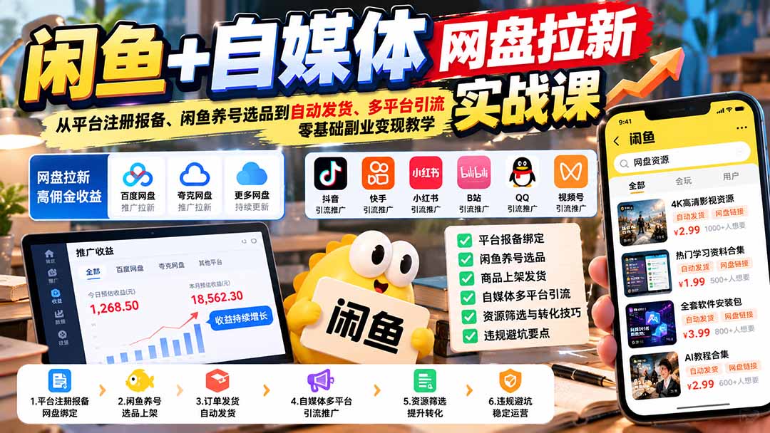 闲鱼+自媒体网盘拉新实战课：从平台注册报备、闲鱼养号选品到自动发货、多平台引流，零基础副业变现教学