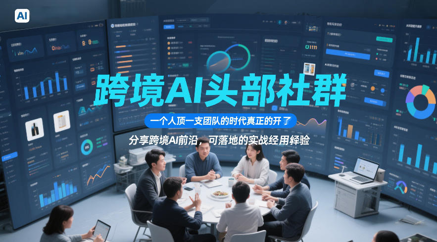 跨境AI头部社群，一个人顶一支团队的时代真正的开始了，分享跨境AI前沿，可落地的实战经验(更新261023)