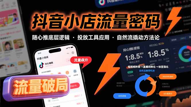 抖音小店流量密码，随心推底层逻辑，投放工具应用，自然流撬动核心方法论