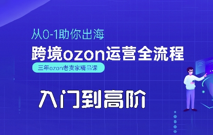 OZON入门到高阶全流程，从0-1助你出海，跨境ozon运营全流程