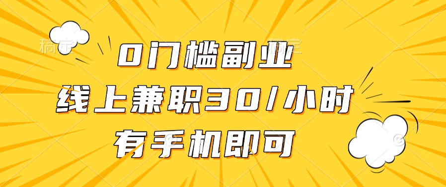 0门槛兼职副业，线上兼职30一小时，有部手机即可