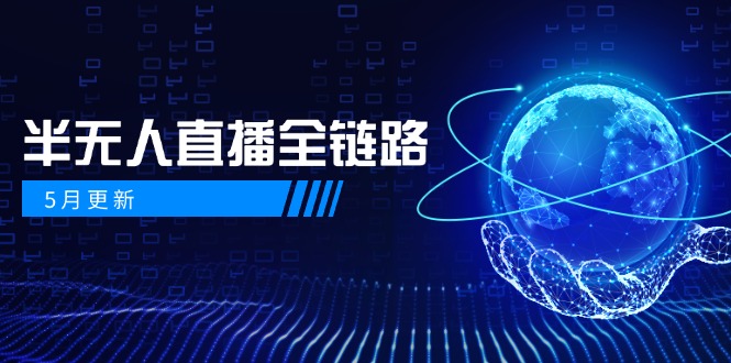 5月更新-半无人直播全链路：AI数字人+千川截流实战，女装选品与防违规...