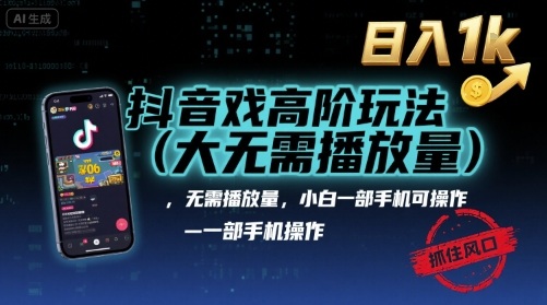 抖音游戏高阶玩法(大佬私藏)，无需播放量，小白一部手机可操作，日入1k，抓住风口轻松变现【揭秘】