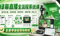 绿幕直播全流程系统课，账号开通、权限设置、素材制作、电脑开播、商品上车全套零基础落地教程