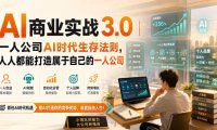 AI商业实战3.0|一人公司AI时代生存法则,人人都能打造属于自己的一人公司