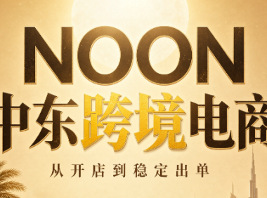 NOON中东跨境电商:从开店到稳定出单(更新2026)
