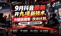 9月抖音最新开九项新技术，开精选独家+伙伴计划，外来技术，效果自行测试