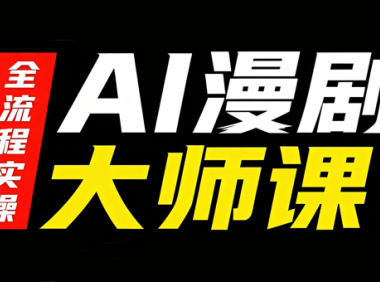 AI漫剧大师课，全流程实操