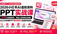 2026小红书AI虚拟资料PPT实战课：21天从选题制作、商品上架到笔记获客，AI三分钟做PPT赚4000+跑通变现闭环
