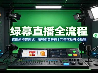 绿幕直播全流程:直播间搭建调试,账号橱窗开通,完整落地开播教程