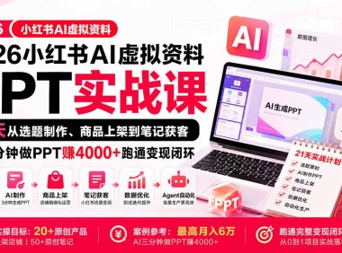 2026小红书AI虚拟资料PPT实战课：21天从选题制作、商品上架到笔记获客，AI三分钟做PPT赚4000+跑通变现闭环