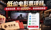 低价电影票项目,全自动出票,月入6000+,附保姆级教程【揭秘】