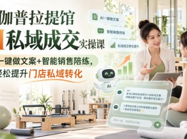瑜伽普拉提馆AI私域成交实操课|AI一键做文案+智能销售陪练,轻松提升门店私域转化