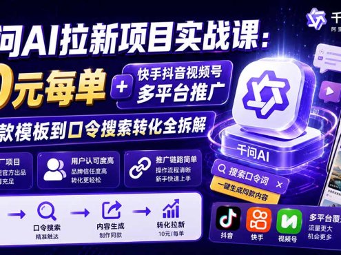 千问AI拉新项目实战课-更新0908：10元每单+快手抖音视频号多平台推广，从爆款模板到口令搜索转化全拆解