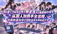 抖音13W粉丝博主晚星漫AI漫剧制作教学,从新人到熟手全流程,拉新收徒伙伴计划收益等多种收益方式,单日1K+