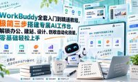 WorkBuddy全套入门到精通教程,极简三步搭建专属AI工作台,解锁办公、建站、设计、创收自动化技能,零基础轻松上手