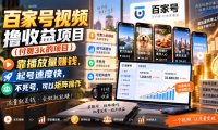 百家号视频撸收益项目(付费3k的项目),靠播放量賺钱,起号速度快,不死号,可以矩阵操作