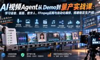 AI视频Agent从Demo到量产实战课:学习语音、画面、数字人、FFmpeg后期与自动化编排,搭建稳定生产线