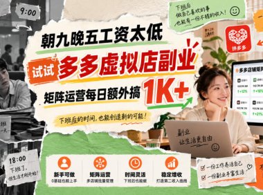 朝九晚五工资太低,试试多多虚拟店副业,矩阵运营每日额外搞1K+【揭秘】