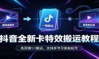 抖音全新卡特效搬运教程:免剪辑1:1搬运,支持多号可复制起号