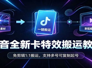 抖音全新卡特效搬运教程:免剪辑1:1搬运,支持多号可复制起号