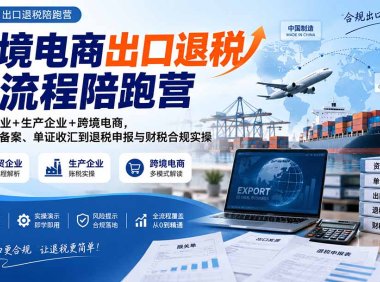 跨境电商出口退税全流程陪跑营|外贸企业+生产企业+跨境电商,从资质备案、单证收汇到退税申报与财税合规实操