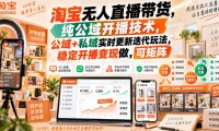 淘宝无人直播带货,纯公域开播技术,公域+私域实时更新迭代玩法,稳定开播变现做,可矩阵【揭秘】
