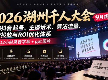 2026湖州千人大会9月线下课:拆解抖音起号、主播话术、算法流量、付费投放与ROI优化体系,12小时录音字幕+ppt图片