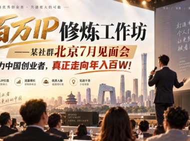 百万IP修炼工作坊——某社群北京7月见面会,助力中国创业者,真正走向年入百W!