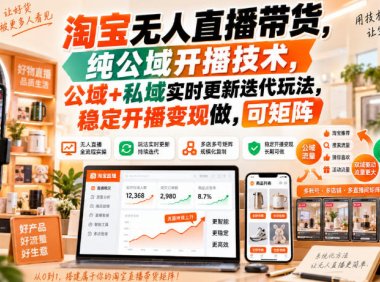淘宝无人直播带货,纯公域开播技术,公域+私域实时更新迭代玩法,稳定开播变现做,可矩阵【揭秘】