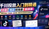 千川投放入门到精通实战课|直播+商品双场景拆解ROI目标、计划搭建、追投放量、数据分析与投放优化完整体系