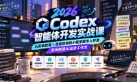 2026Codex智能体开发实战课:从安装配置+技能封装到小程序数字人开发,系统搭建AI业务工作流