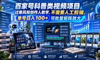 百家号科普类视频项目,过乘风和创作人教学,不需要人工剪辑,单号日入100+可批量矩阵放大