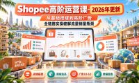 Shopee高阶运营课-更新9月,从基础搭建到高阶广告,全链路实操破解流量销量瓶颈