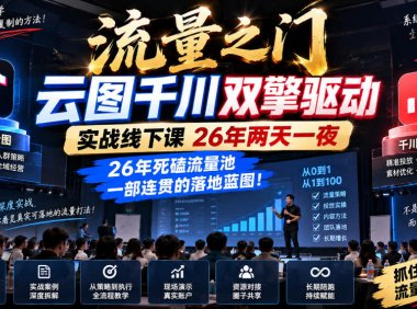 流量之门-云图千川双擎驱动实战线下课26年两天一夜,26年死磕流量池一部连贯的落地蓝图!