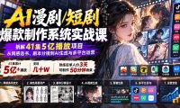 AI漫剧/短剧爆款制作系统实战课:拆解41集5亿播放项目,从网感选书、剧本分镜到AI生成与多平台运营