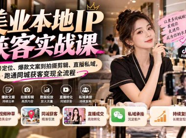 【无水印】美业本地IP获客实战课:从账号定位、爆款文案到拍摄剪辑、直播私域,跑通同城获客变现全流程