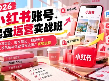 2026小红书账号起盘运营实战班:学习定位、图文笔记、视频创作、人设包装与企业号投流推广完整流程
