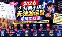 【无水印】2026抖音小店无货源运营系统实战课:掌握1688上抖、淘上抖、拼上抖及精细化选品千川起店全流程