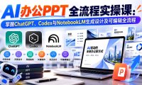 【无水印】AI办公PPT全流程实操课: 掌握ChatGPT、Codex与NotebookLM生成设计及可编辑全流程