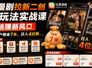 红果漫剧拉新二创剪辑玩法实战课,暑假躺賺新风口,单个新用户佣金7米,日入4位数(更新0927)