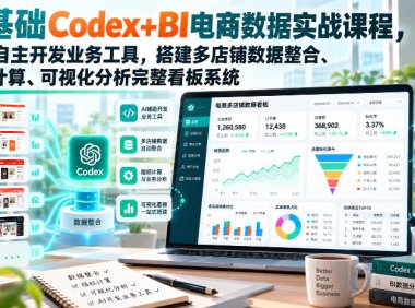 零基础Codex+BI电商数据实战课程,用AI自主开发业务工具,搭建多店铺数据整合、指标计算、可视化分析完整看板系统